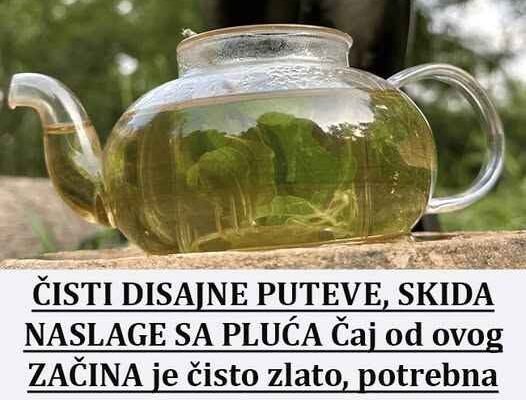 ČISTI DISAJNE PUTEVE, SKIDA NASLAGE SA PLUĆA Čaj od 0V0G ZAČINA je ČIST0 ZLAT0, potrebna je jedna Š0LJA DNEVN0